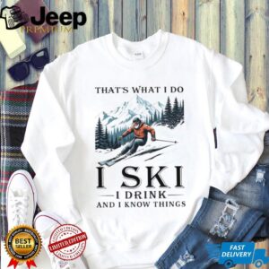 I Ski I Drink And I Know Things Funny Mountain Skier T Shirt