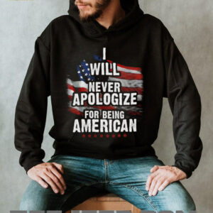 I Will Never Apologize For Being American Patriotic T Shirt I Will Never Apologize For Being American Patriotic T Shirt