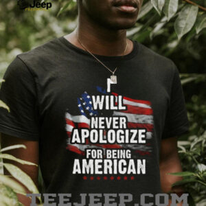 I Will Never Apologize For Being American Patriotic T Shirt