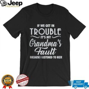 If We Get In Trouble It’s My Grandma’s Fault Funny Youth Slogan T Shirt If We Get In Trouble It’s My Grandma’s Fault Funny Youth Slogan T Shirt