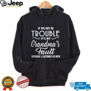 If We Get In Trouble It's My Grandma's Fault Funny Youth Slogan T Shirt
