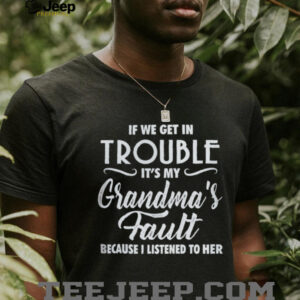 If We Get In Trouble It's My Grandma's Fault Funny Youth Slogan T Shirt