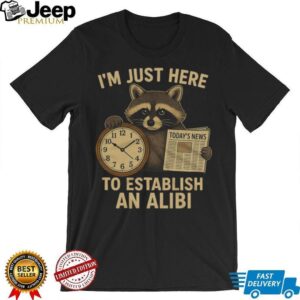 I’m Just Here To Establish An Alibi Funny Raccoon T Shirt I’m Just Here To Establish An Alibi Funny Raccoon T Shirt