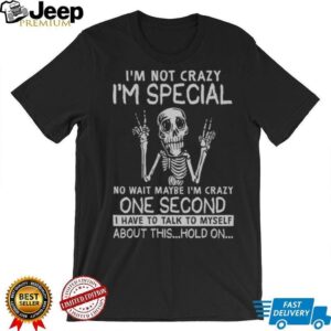 I’m Not Crazy I’m Special Skeleton Talking To Myself Funny T Shirt I’m Not Crazy I’m Special Skeleton Talking To Myself Funny T Shirt