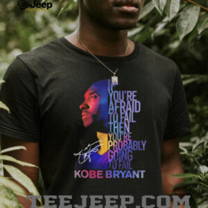 Kobe Bryant Mamba Mentality Quote “If You’re Afraid To Fail” Signature T Shirt Kobe Bryant Mamba Mentality Quote “If You’re Afraid To Fail” Signature T Shirt