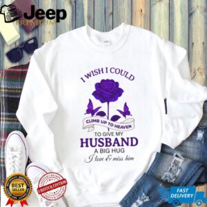 Memorial Husband T Shirt I Wish I Could Climb Up To Heaven To Give My Husband A Hug Memorial Husband T Shirt I Wish I Could Climb Up To Heaven To Give My Husband A Hug