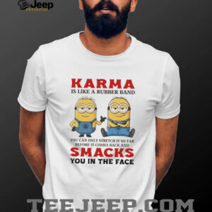 Minion Karma is like a rubber band you can only stretch it so far before it comes back and smacks shirt Minion Karma is like a rubber band you can only stretch it so far before it comes back and smacks shirt