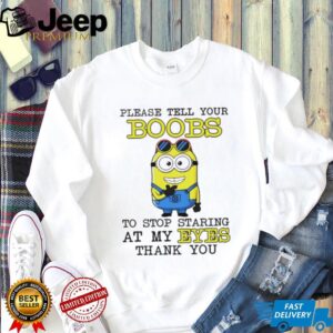 Minion please tell your boobs to stop staring at my eyes thank you shirt