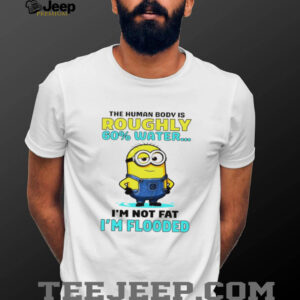 Minion the human body is roughly 60 water I’m not fat I’m flooded shirt Minion the human body is roughly 60 water I’m not fat I’m flooded shirt