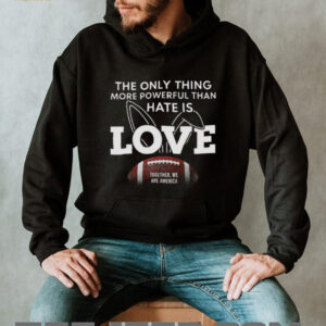 More Powerful Than Hate Is Love Together We Are America Football T Shirt More Powerful Than Hate Is Love Together We Are America Football T Shirt