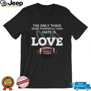 More Powerful Than Hate Is Love Together We Are America Football T Shirt