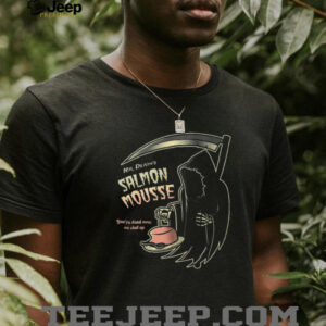 Mr. Death’s Salmon Mousse Funny Grim Reaper Monty Python Shirt Mr. Death’s Salmon Mousse Funny Grim Reaper Monty Python Shirt