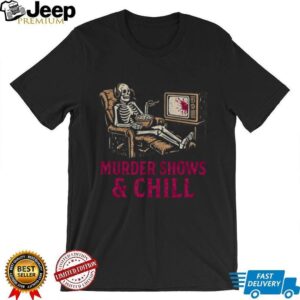 Murder Shows and Chill Skeleton in Recliner Dark Humor T Shirt Murder Shows and Chill Skeleton in Recliner Dark Humor T Shirt