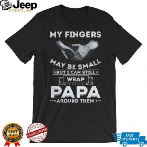 My Fingers May Be Small But I Can Wrap Papa Around Them Toddler T Shirt My Fingers May Be Small But I Can Wrap Papa Around Them Toddler T Shirt