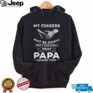 My Fingers May Be Small But I Can Wrap Papa Around Them Toddler T Shirt
