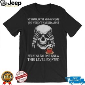 My Sister Is The Kind Of Crazy You Weren’t Warned About Skeleton Hoodie My Sister Is The Kind Of Crazy You Weren’t Warned About Skeleton Hoodie