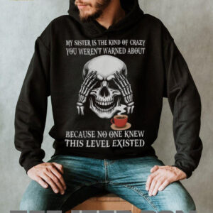 My Sister Is The Kind Of Crazy You Weren't Warned About Skeleton Hoodie