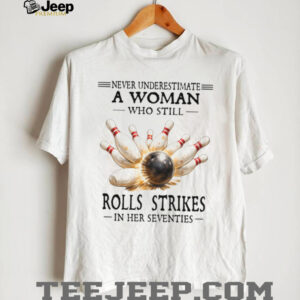 Never Underestimate A Woman Bowling Strikes In Her Seventies Tee Never Underestimate A Woman Bowling Strikes In Her Seventies Tee