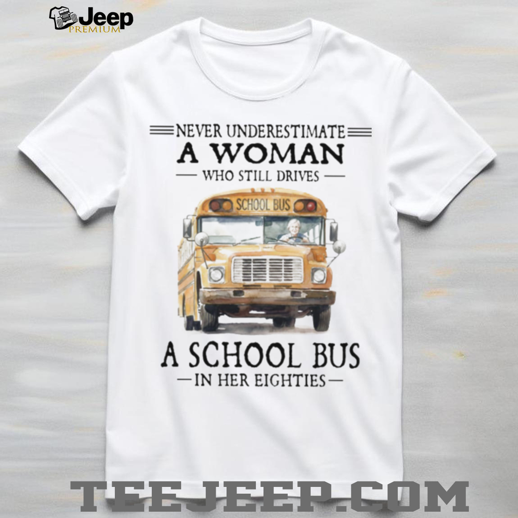 Never Underestimate A Woman Who Still Drives A School Bus in her Eighties Never Underestimate A Woman Who Still Drives A School Bus in her Eighties