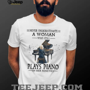 Never Underestimate A Woman Who Still Plays Piano In Her Nineties T Shirt