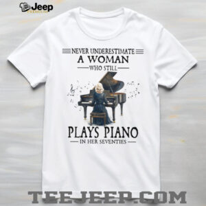 Never Underestimate A Woman Who Still Plays Piano In Her Seventies Tee