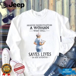 Never Underestimate A Woman Who Still Saves Lives Seventies Nurse Tee