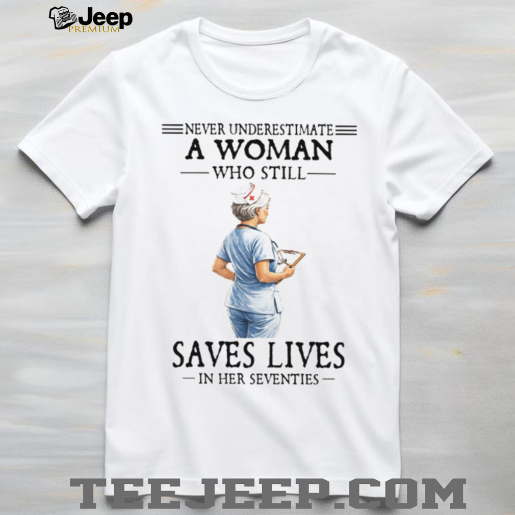 Never Underestimate A Woman Who Still Saves Lives Seventies Nurse Tee Never Underestimate A Woman Who Still Saves Lives Seventies Nurse Tee
