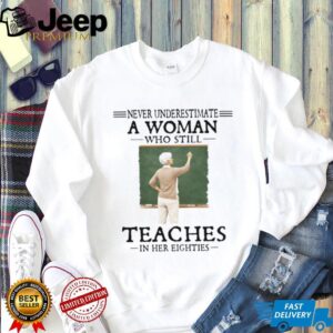 Never Underestimate A Woman Who Still Teaches In Her Eighties Retired Teacher T Shirt