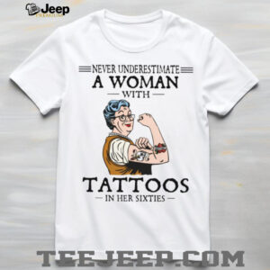Never Underestimate A Woman With Tattoos In Her Sixties Strong Lady T Shirt