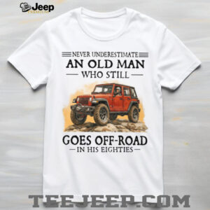 Never Underestimate An Old Man Off Roading In His Eighties Shirt