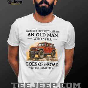 Never Underestimate An Old Man Off Roading In His Eighties Shirt