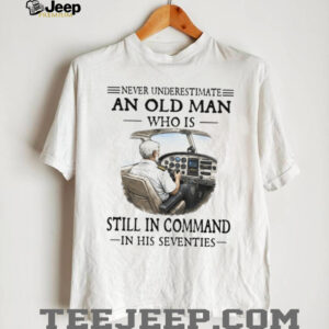 Never Underestimate An Old Man Pilot In Command In His Seventies Tee Never Underestimate An Old Man Pilot In Command In His Seventies Tee
