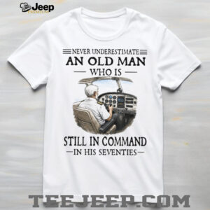 Never Underestimate An Old Man Pilot In Command In His Seventies Tee