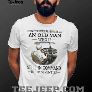 Never Underestimate An Old Man Pilot In Command In His Seventies Tee