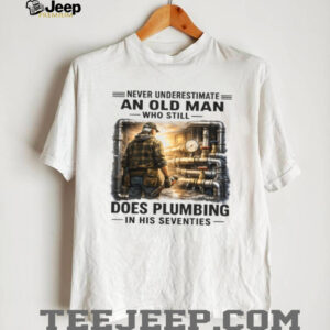 Never Underestimate An Old Man Who Does Plumbing Shirt Never Underestimate An Old Man Who Does Plumbing Shirt