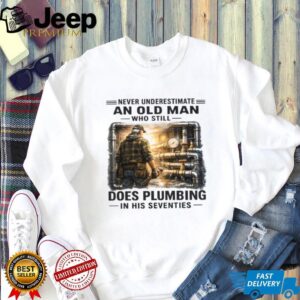 Never Underestimate An Old Man Who Does Plumbing Shirt