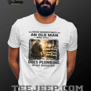Never Underestimate An Old Man Who Does Plumbing Shirt