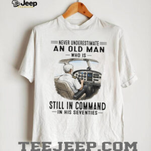 Never Underestimate An Old Man Who Is Still In Command Pilot Shirt Never Underestimate An Old Man Who Is Still In Command Pilot Shirt