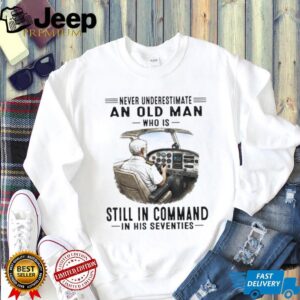 Never Underestimate An Old Man Who Is Still In Command Pilot Shirt