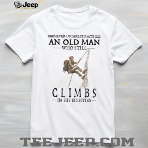 Never Underestimate An Old Man Who Still Climbs In His Eighties T Shirt