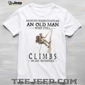 Never Underestimate An Old Man Who Still Climbs In His Seventies T Shirt
