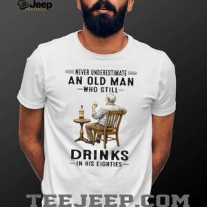 Never Underestimate An Old Man Who Still Drinks In His Eighties Whiskey Lover T Shirt