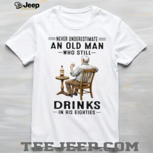 Never Underestimate An Old Man Who Still Drinks In His Eighties Whiskey Lover T Shirt