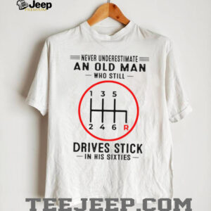 Never Underestimate An Old Man Who Still Drives Stick In His Sixties Shirt