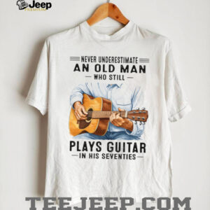 Never Underestimate An Old Man Who Still Plays Guitar In His Seventies T Shirt Never Underestimate An Old Man Who Still Plays Guitar In His Seventies T Shirt
