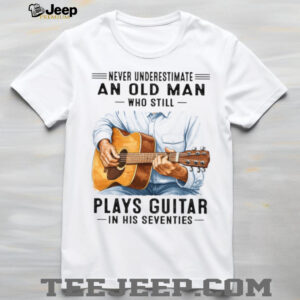 Never Underestimate An Old Man Who Still Plays Guitar In His Seventies T Shirt