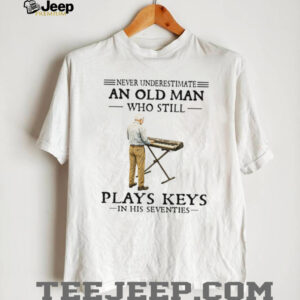 Never Underestimate An Old Man Who Still Plays Keys In His Seventies Shirt Never Underestimate An Old Man Who Still Plays Keys In His Seventies Shirt