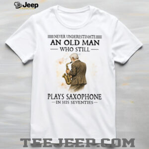 Never Underestimate An Old Man Who Still Plays Saxophone In His Seventies Shirt