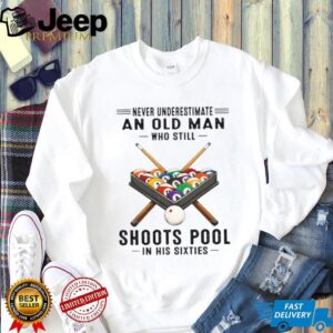 Never Underestimate An Old Man Who Still Shoots Pool In His Sixties T Shirt