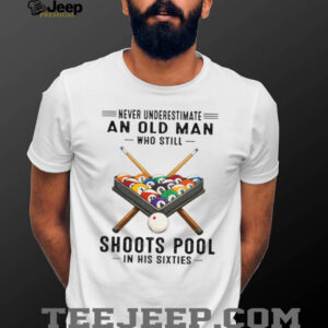 Never Underestimate An Old Man Who Still Shoots Pool In His Sixties T Shirt